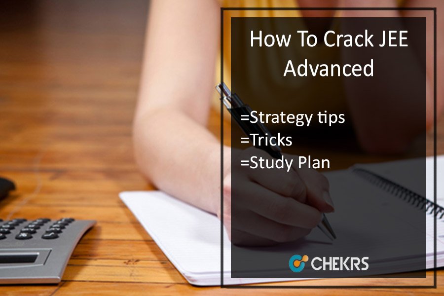 How To Crack JEE Advanced - Study Plan, Preparation Tips