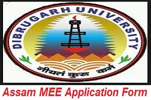 Assam MEE Application Form, Dibrigarh University Application Form
